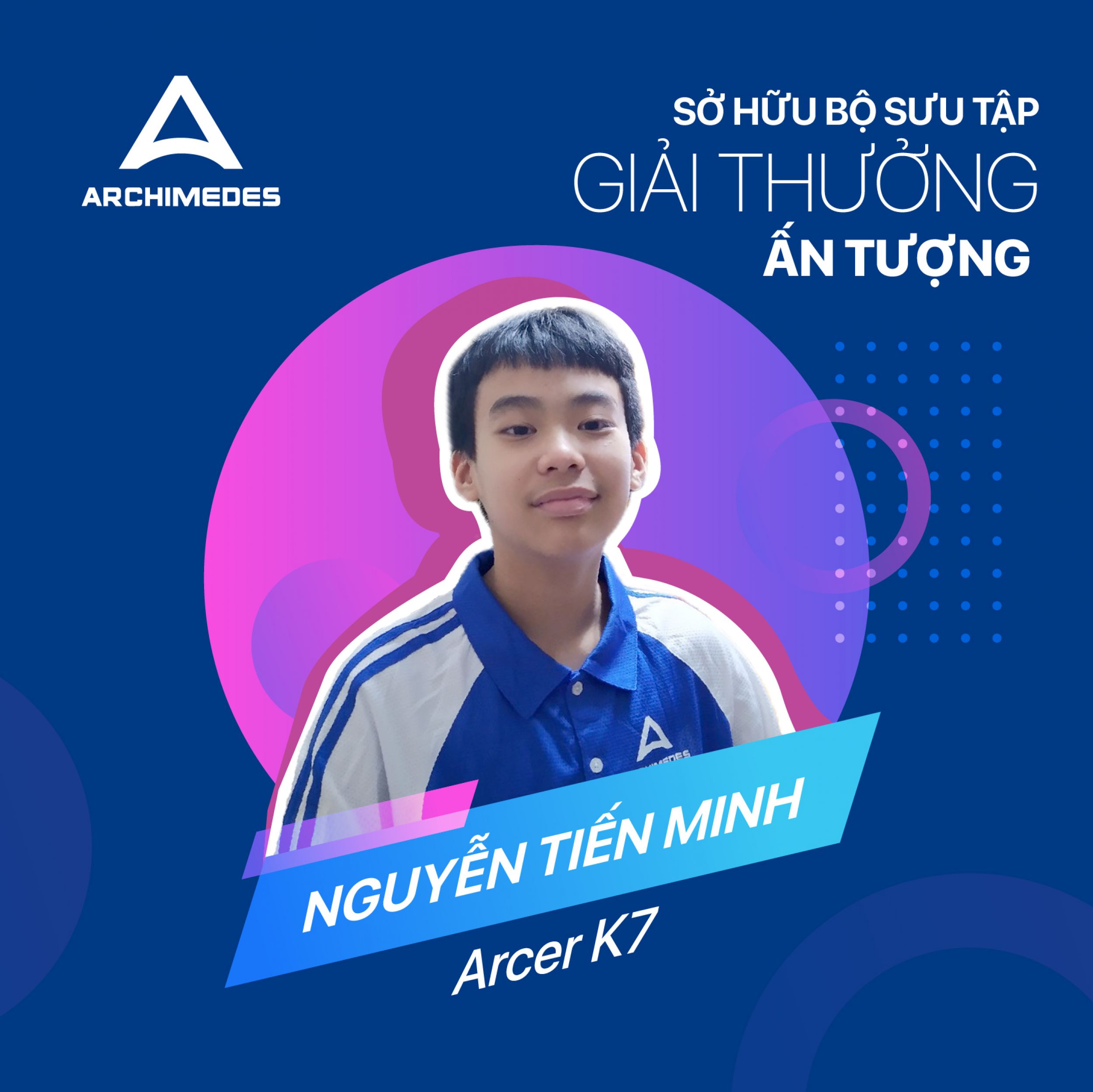 Nguyễn Tiến Minh - Arcer K7 sở hữu bộ sưu tập giải thưởng ấn tượng